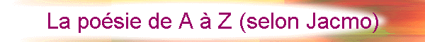 La po�sie de A � Z (selon Jacmo)